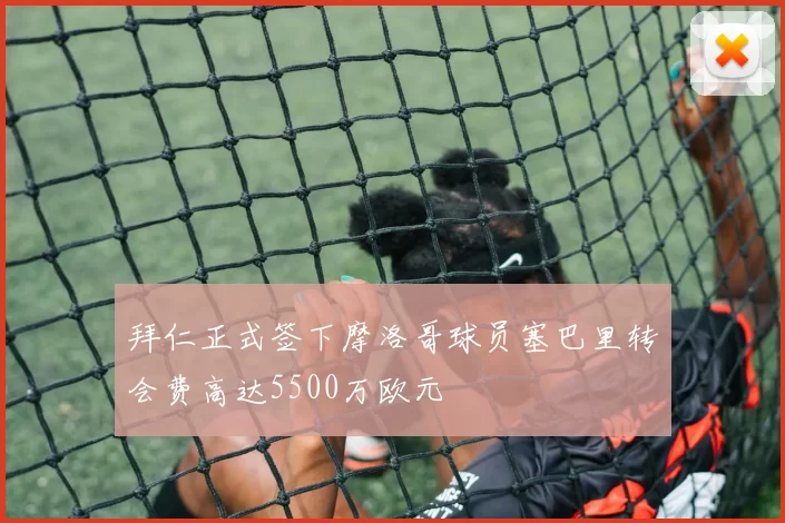 拜仁正式签下摩洛哥球员塞巴里转会费高达5500万欧元