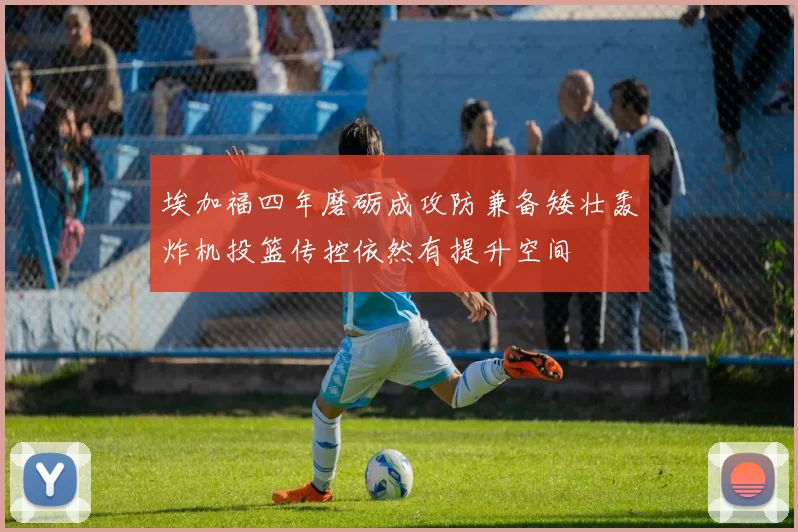 埃加福四年磨砺成攻防兼备矮壮轰炸机投篮传控依然有提升空间